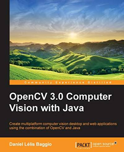 OpenCV 3.0 Computer Vision With Java: Create Multiplatform Computer Vision Desktop and Web Applications Using the Combination of Opencv and Java
